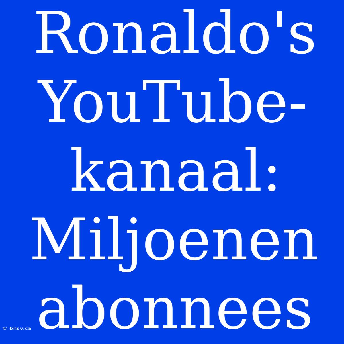 Ronaldo's YouTube-kanaal: Miljoenen Abonnees