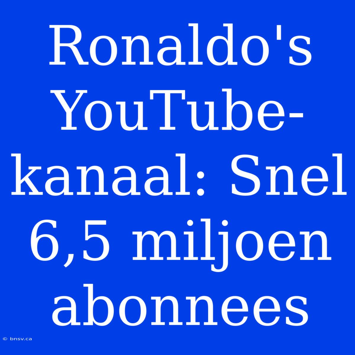 Ronaldo's YouTube-kanaal: Snel 6,5 Miljoen Abonnees