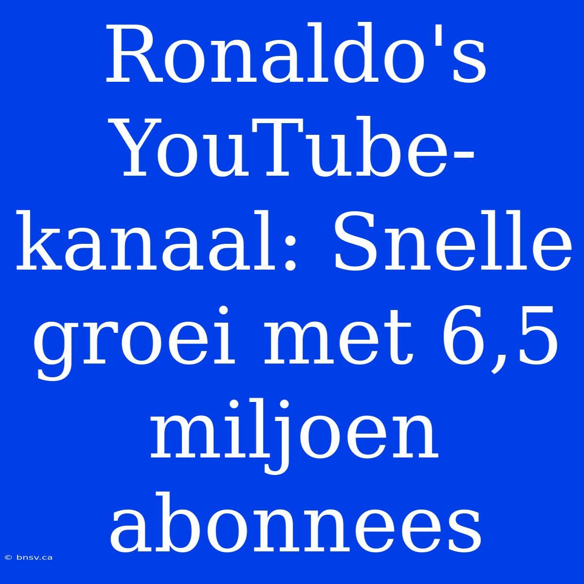 Ronaldo's YouTube-kanaal: Snelle Groei Met 6,5 Miljoen Abonnees