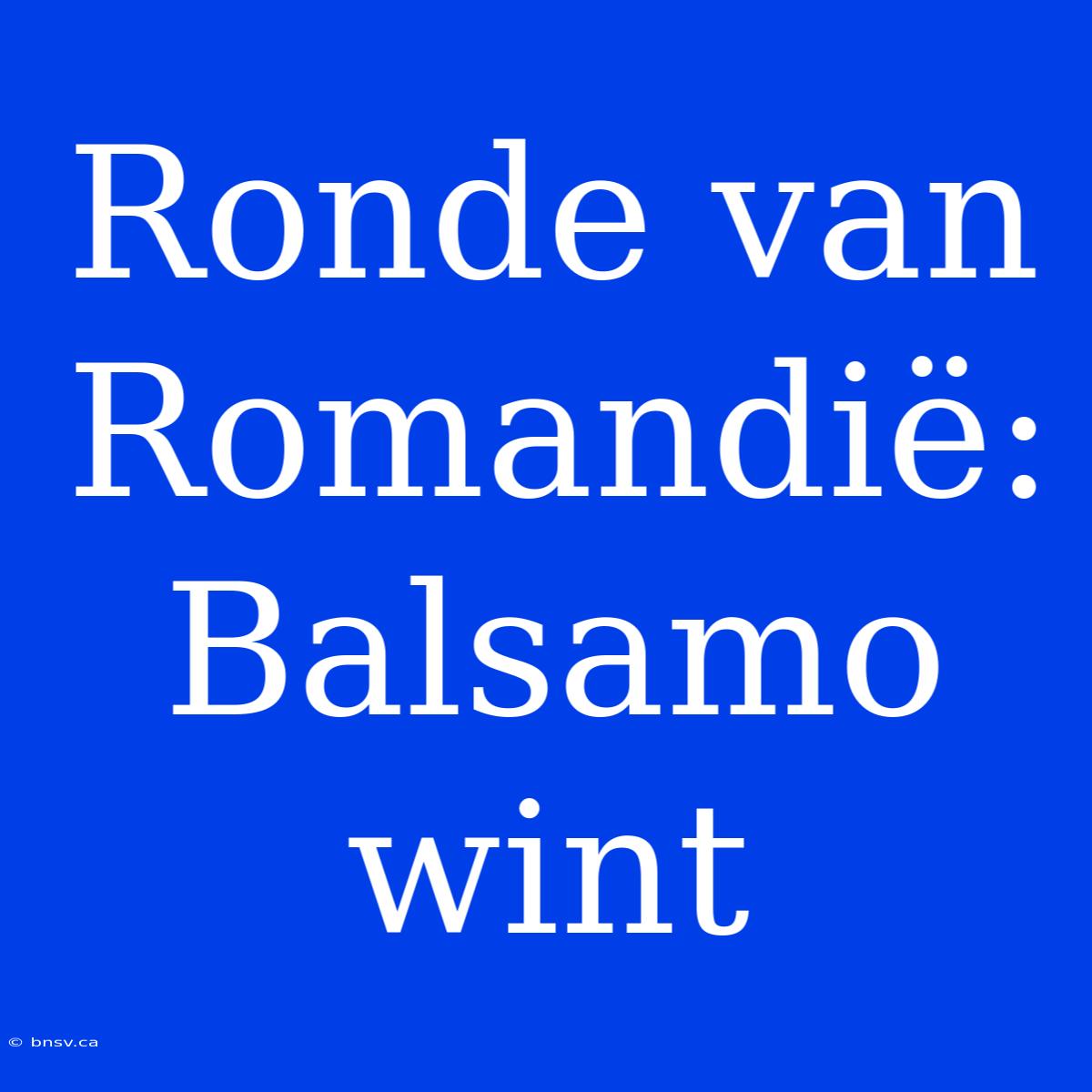 Ronde Van Romandië: Balsamo Wint