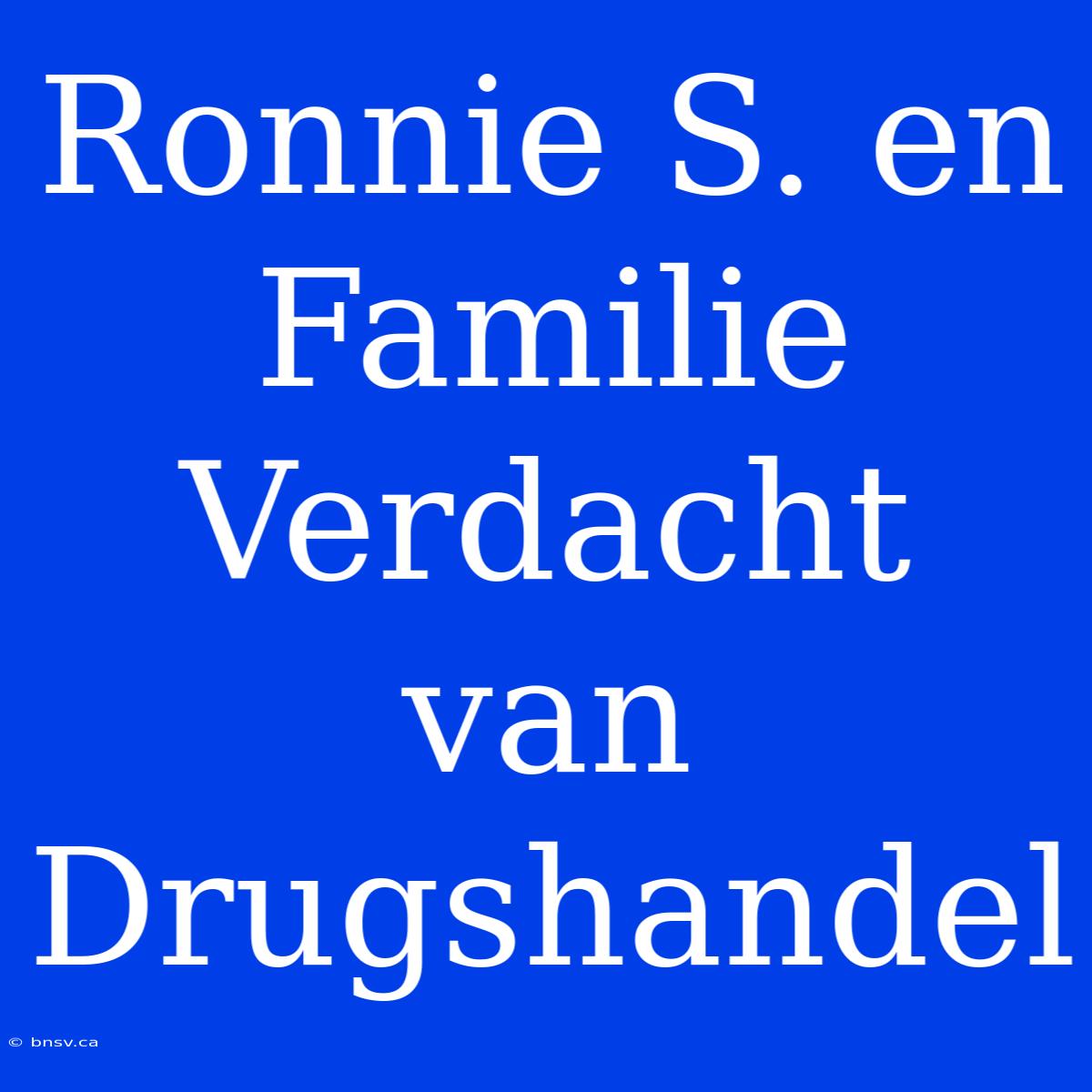 Ronnie S. En Familie Verdacht Van Drugshandel