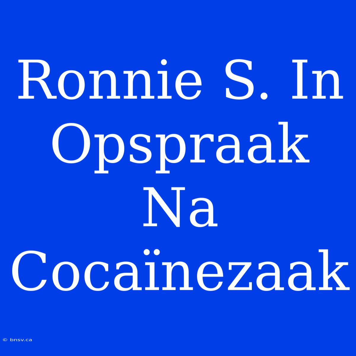 Ronnie S. In Opspraak Na Cocaïnezaak