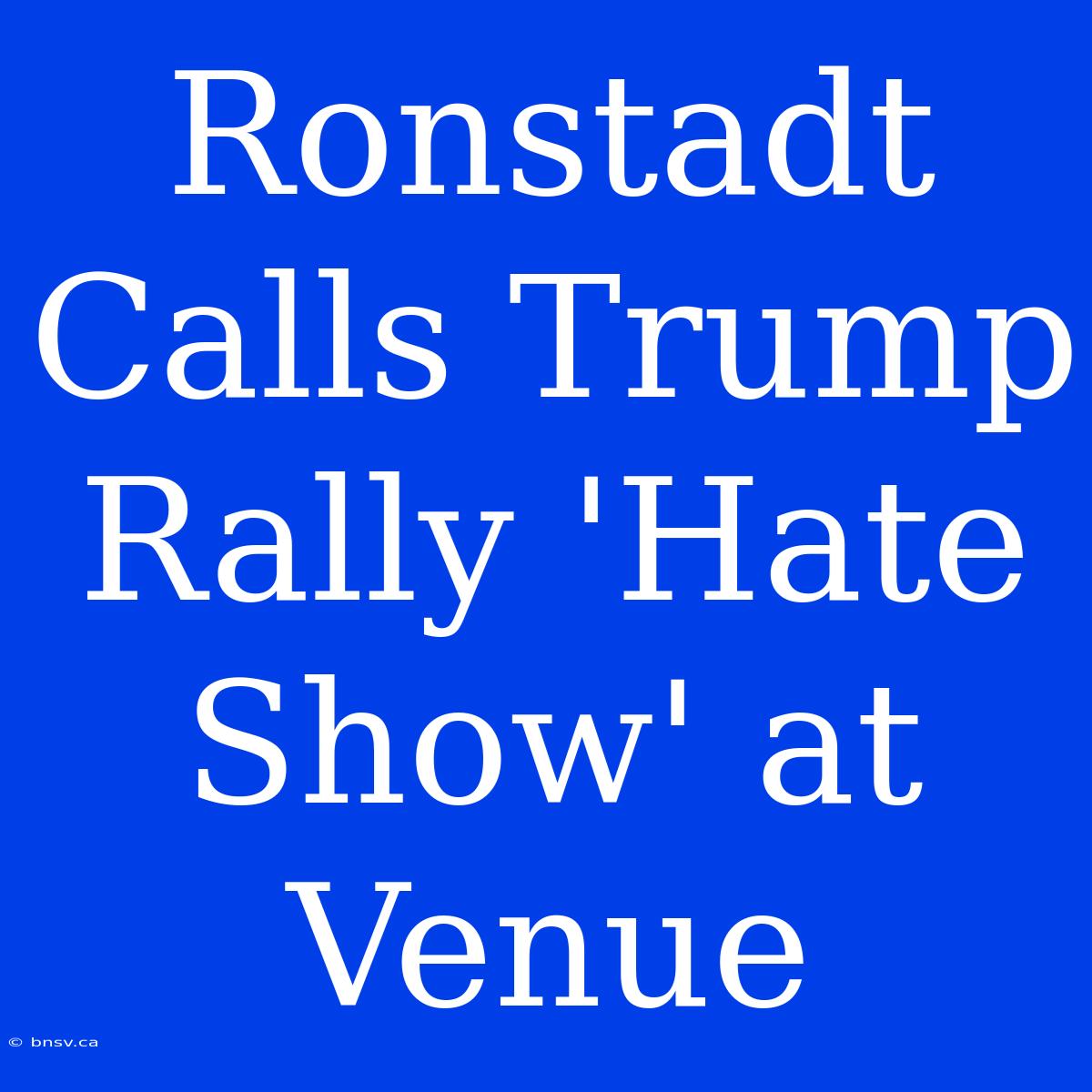 Ronstadt Calls Trump Rally 'Hate Show' At Venue