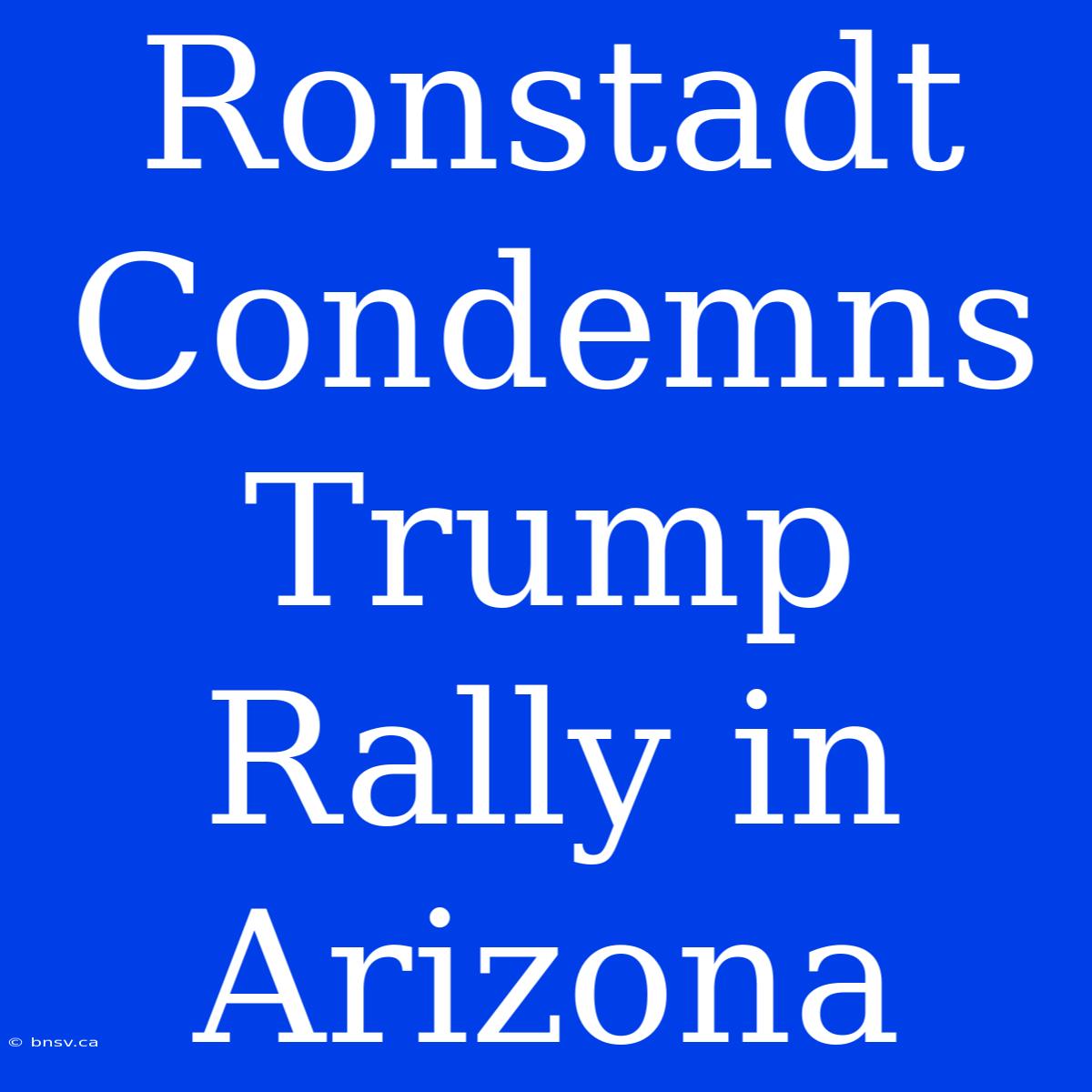 Ronstadt Condemns Trump Rally In Arizona