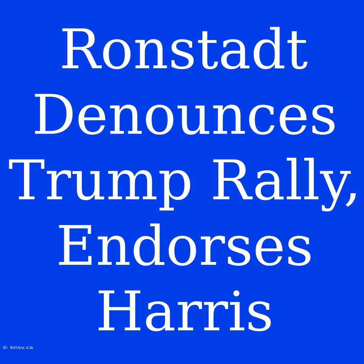 Ronstadt Denounces Trump Rally, Endorses Harris