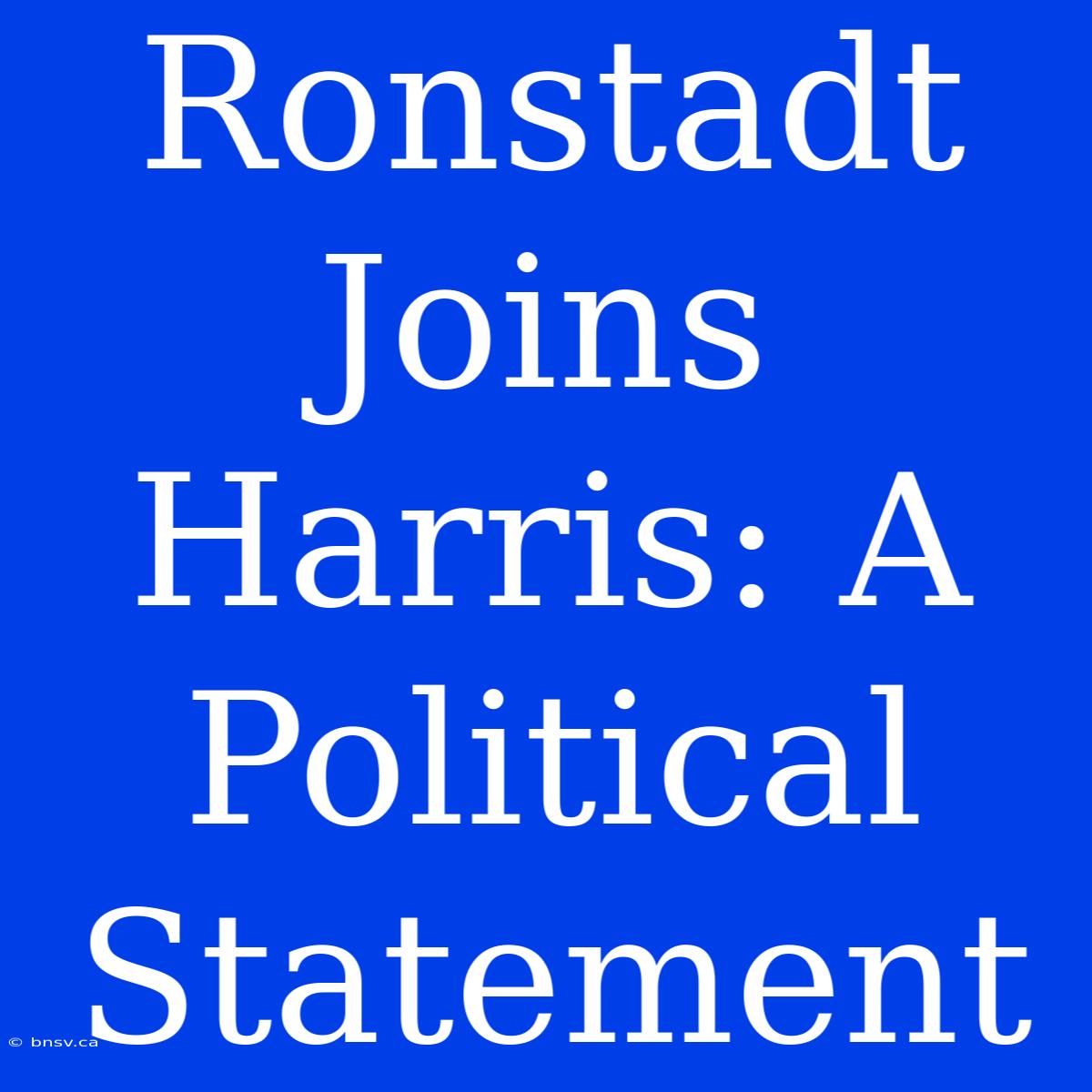 Ronstadt Joins Harris: A Political Statement