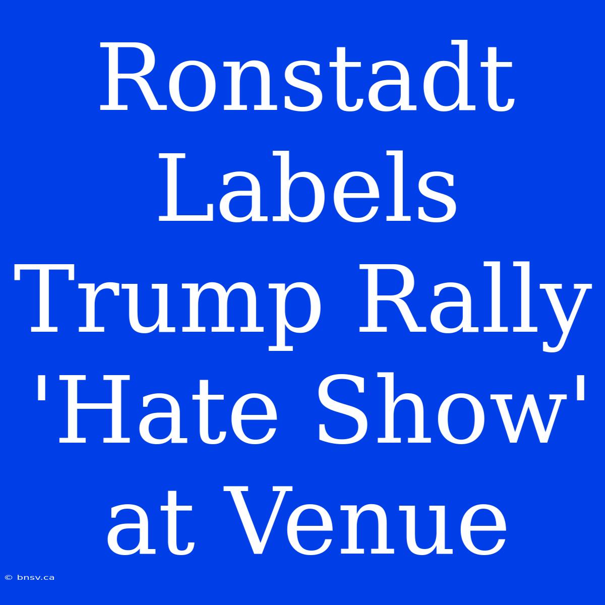 Ronstadt Labels Trump Rally 'Hate Show' At Venue