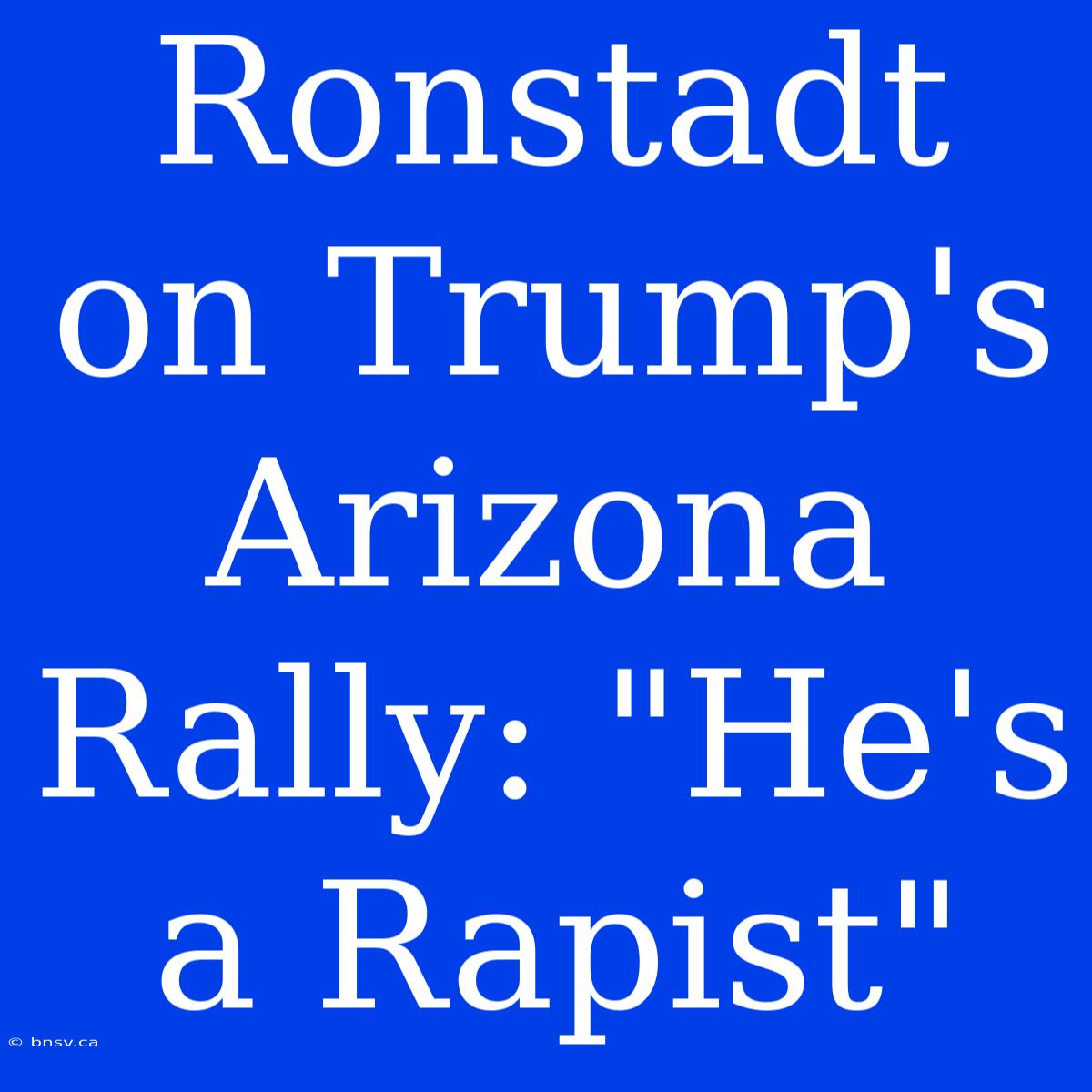 Ronstadt On Trump's Arizona Rally: 