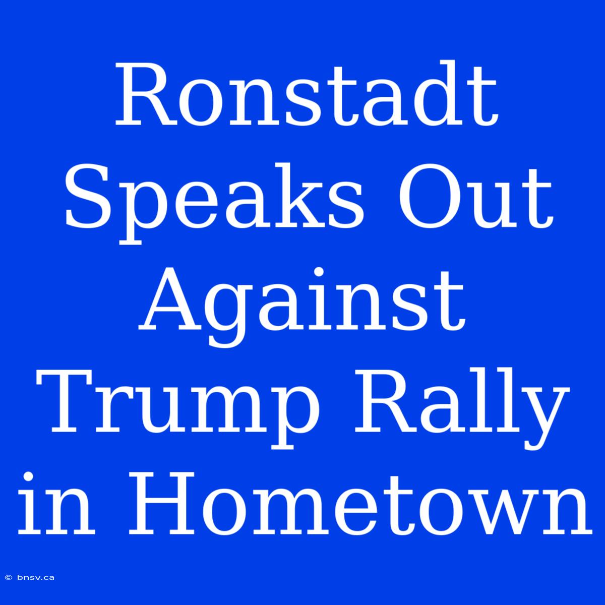 Ronstadt Speaks Out Against Trump Rally In Hometown