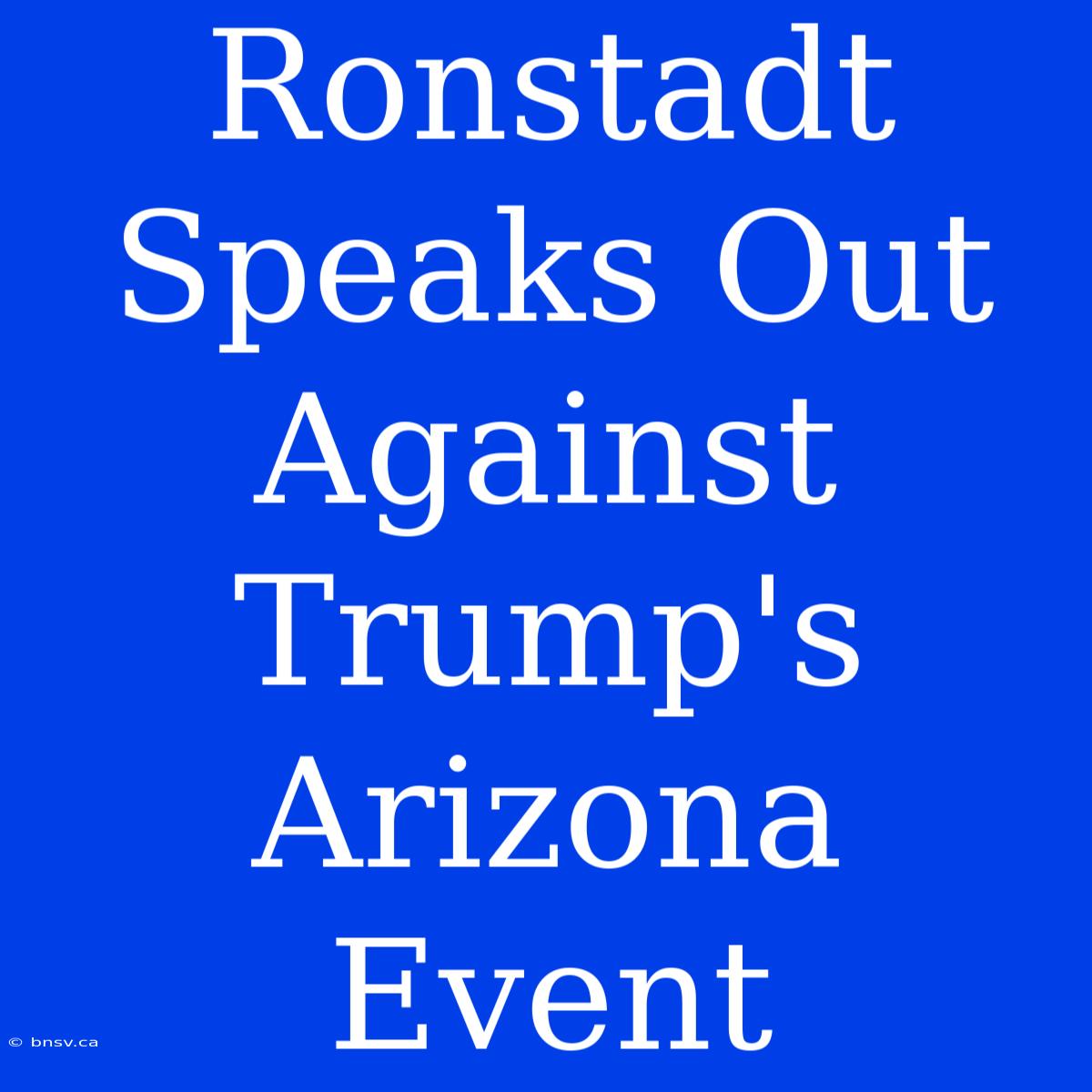 Ronstadt Speaks Out Against Trump's Arizona Event