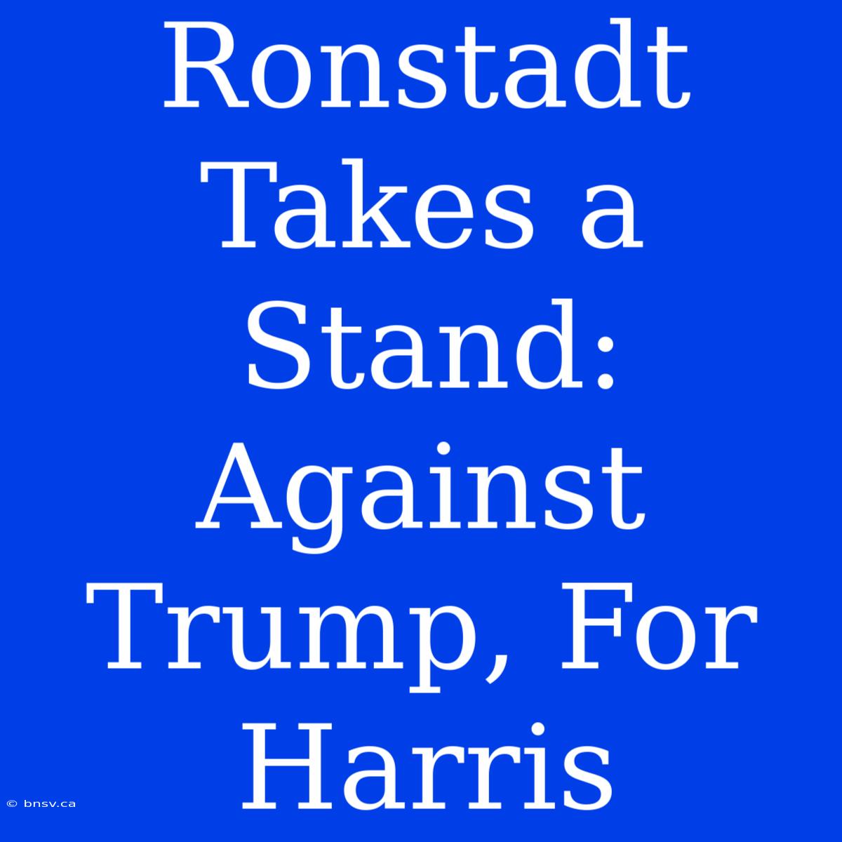 Ronstadt Takes A Stand: Against Trump, For Harris