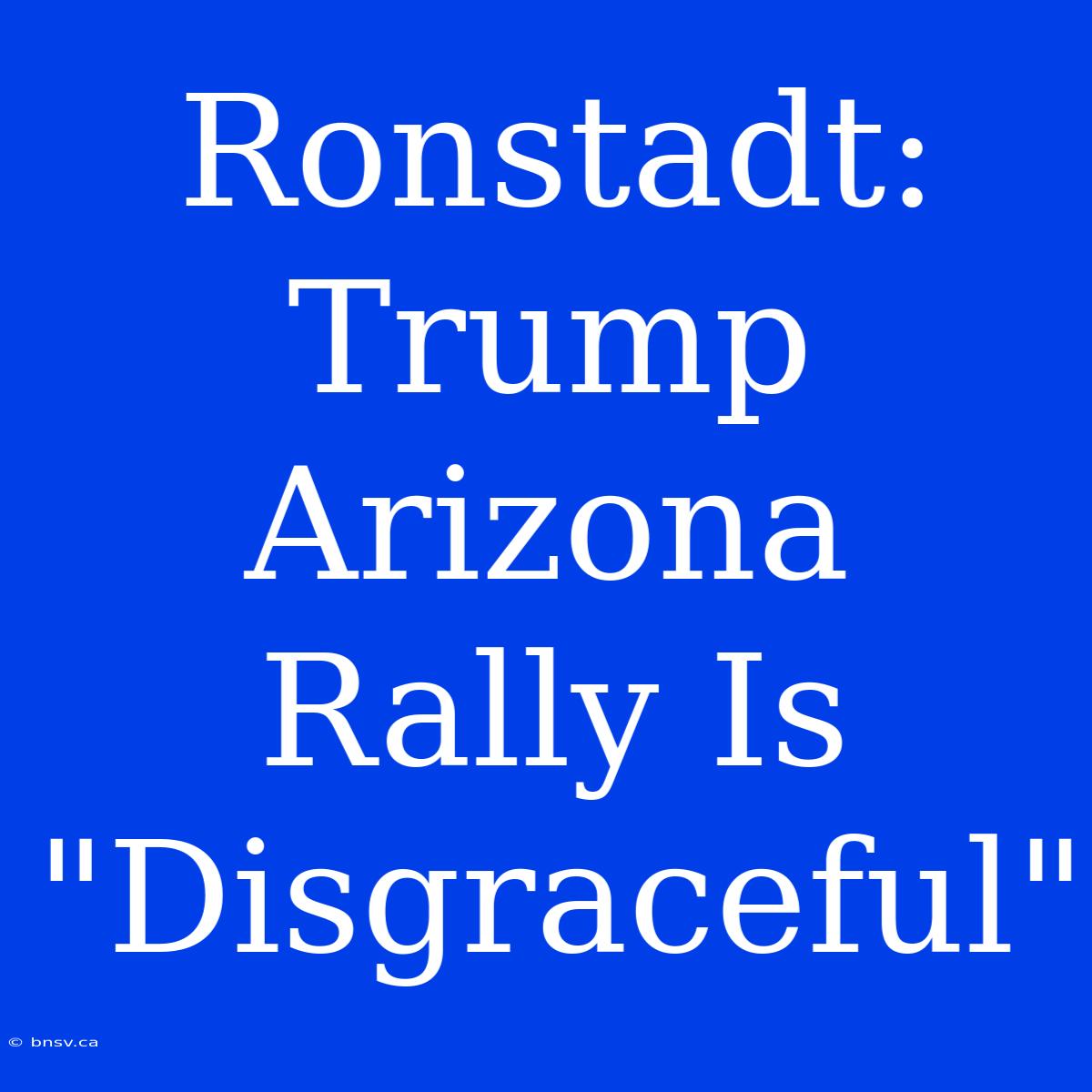 Ronstadt: Trump Arizona Rally Is 