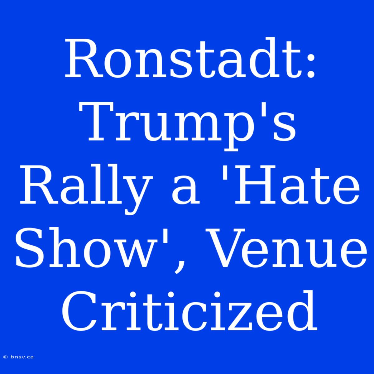 Ronstadt: Trump's Rally A 'Hate Show', Venue Criticized