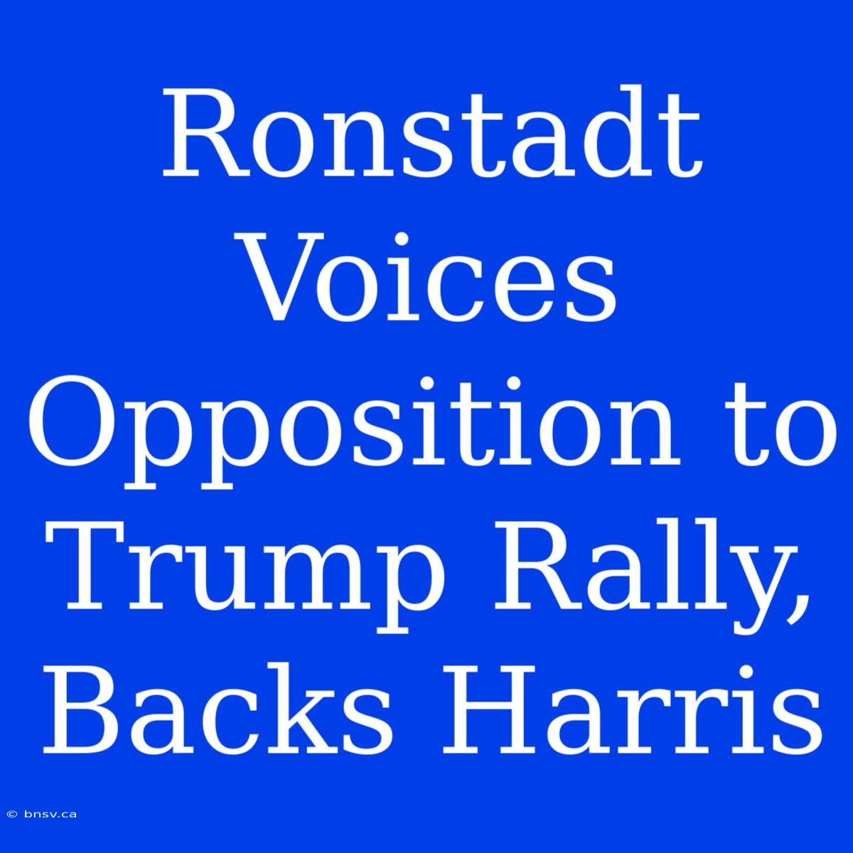 Ronstadt Voices Opposition To Trump Rally, Backs Harris