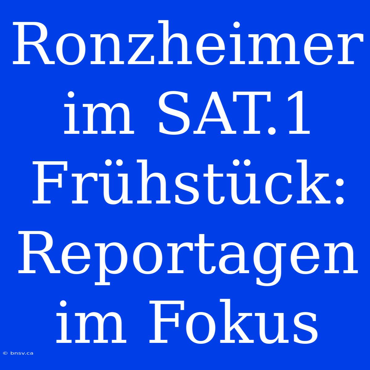 Ronzheimer Im SAT.1 Frühstück: Reportagen Im Fokus