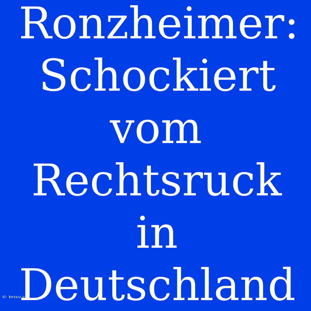 Ronzheimer: Schockiert Vom Rechtsruck In Deutschland