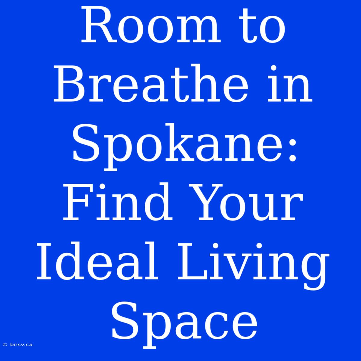 Room To Breathe In Spokane: Find Your Ideal Living Space