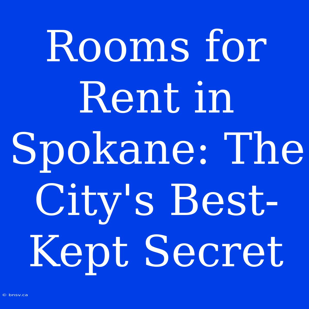 Rooms For Rent In Spokane: The City's Best-Kept Secret