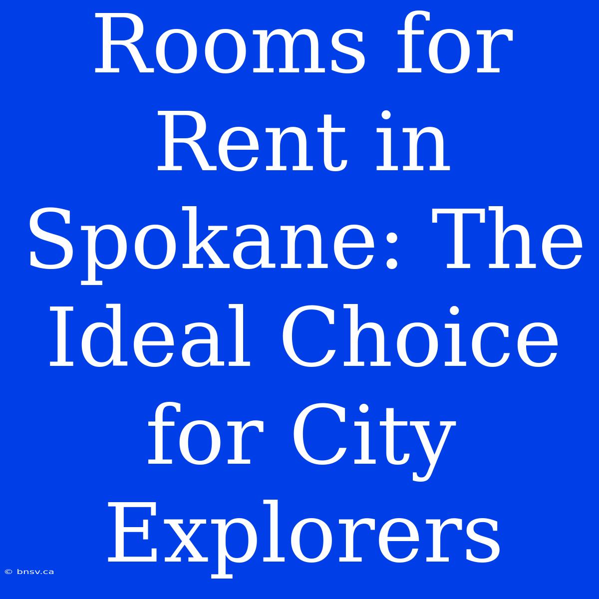 Rooms For Rent In Spokane: The Ideal Choice For City Explorers