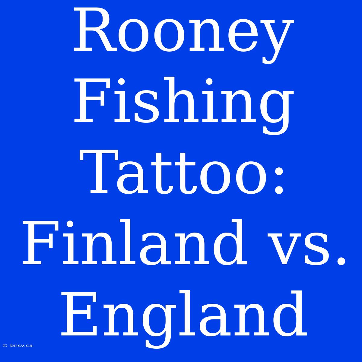 Rooney Fishing Tattoo: Finland Vs. England