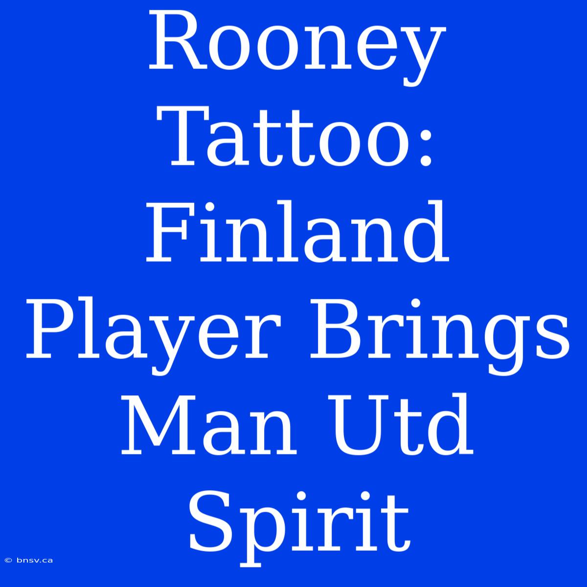 Rooney Tattoo: Finland Player Brings Man Utd Spirit