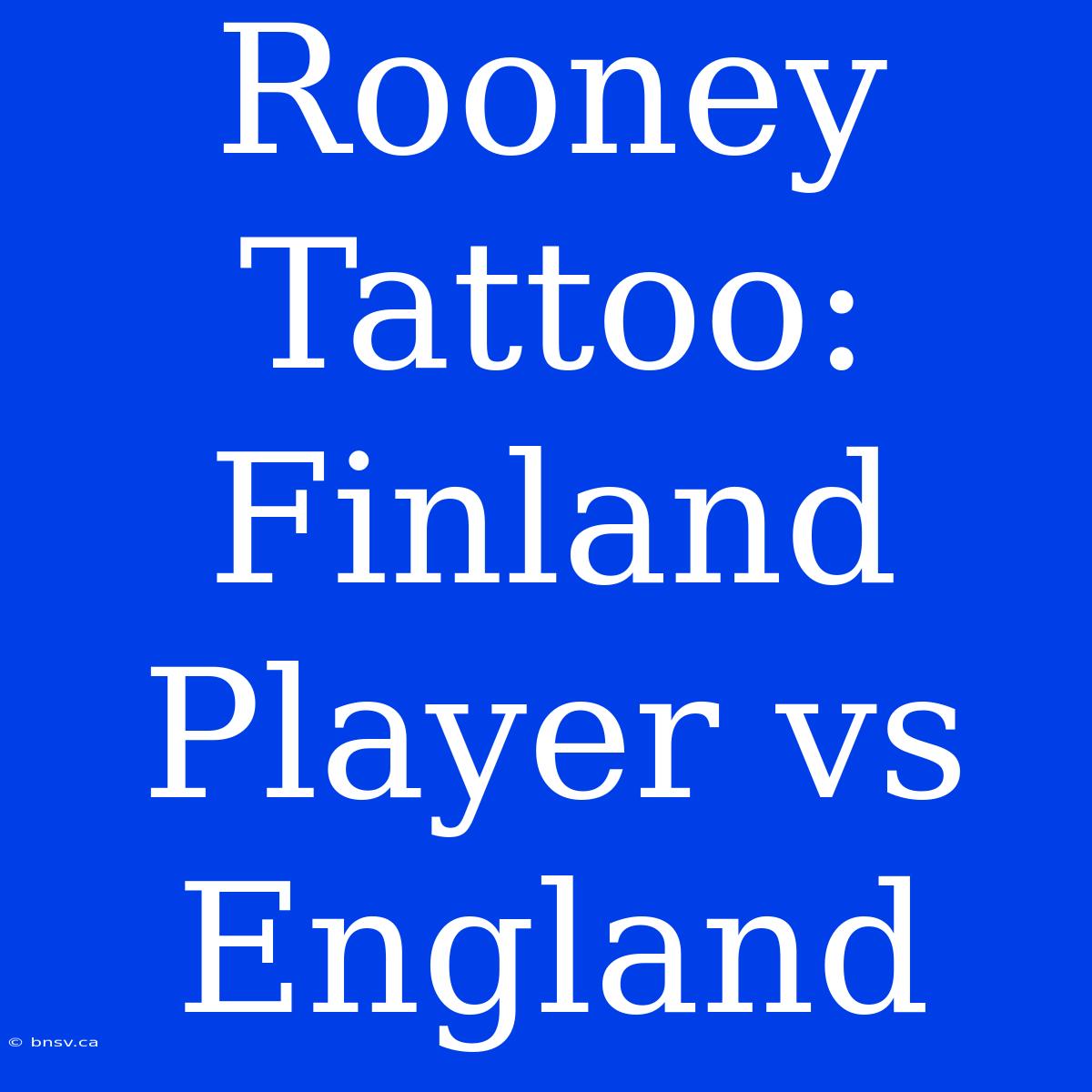 Rooney Tattoo: Finland Player Vs England