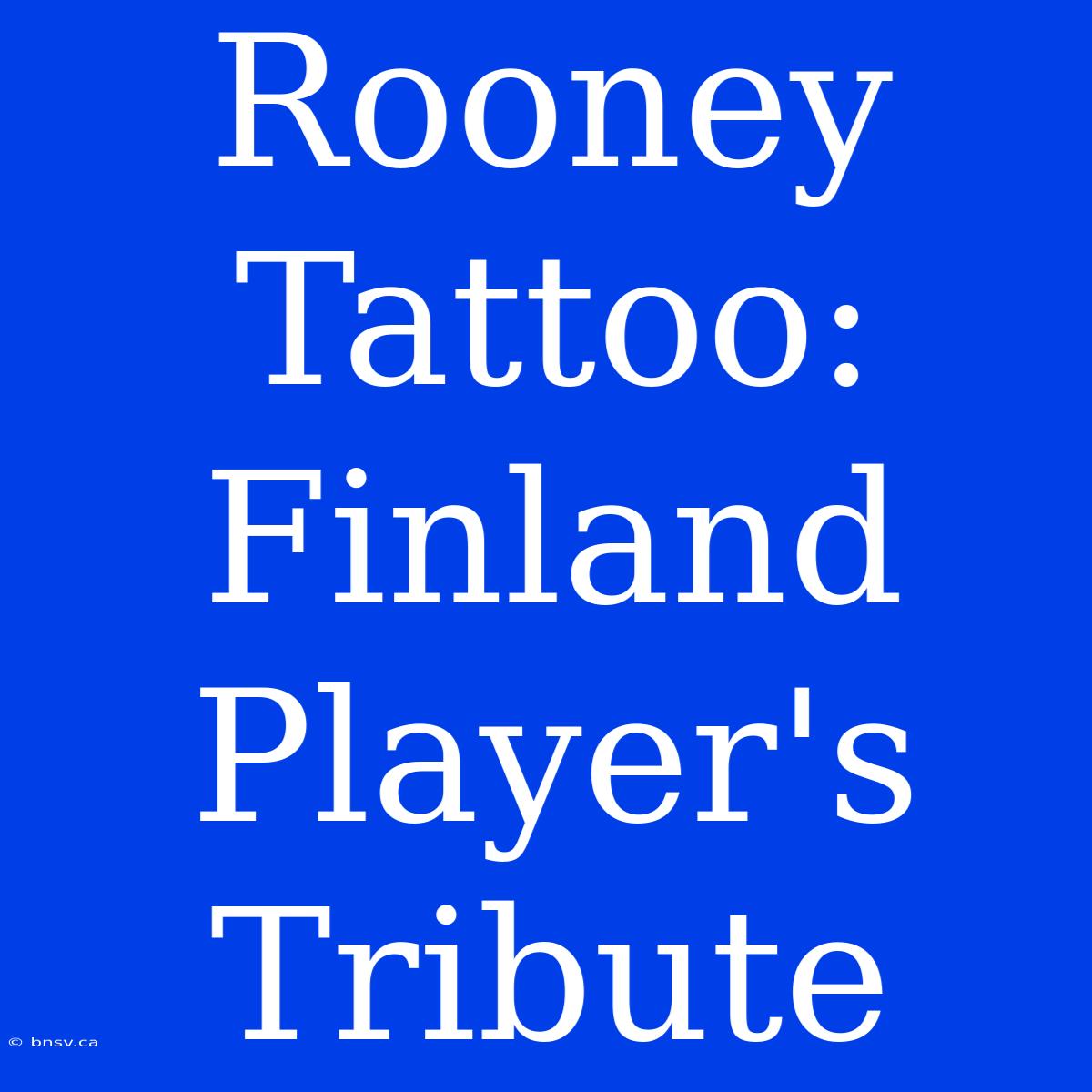 Rooney Tattoo: Finland Player's Tribute