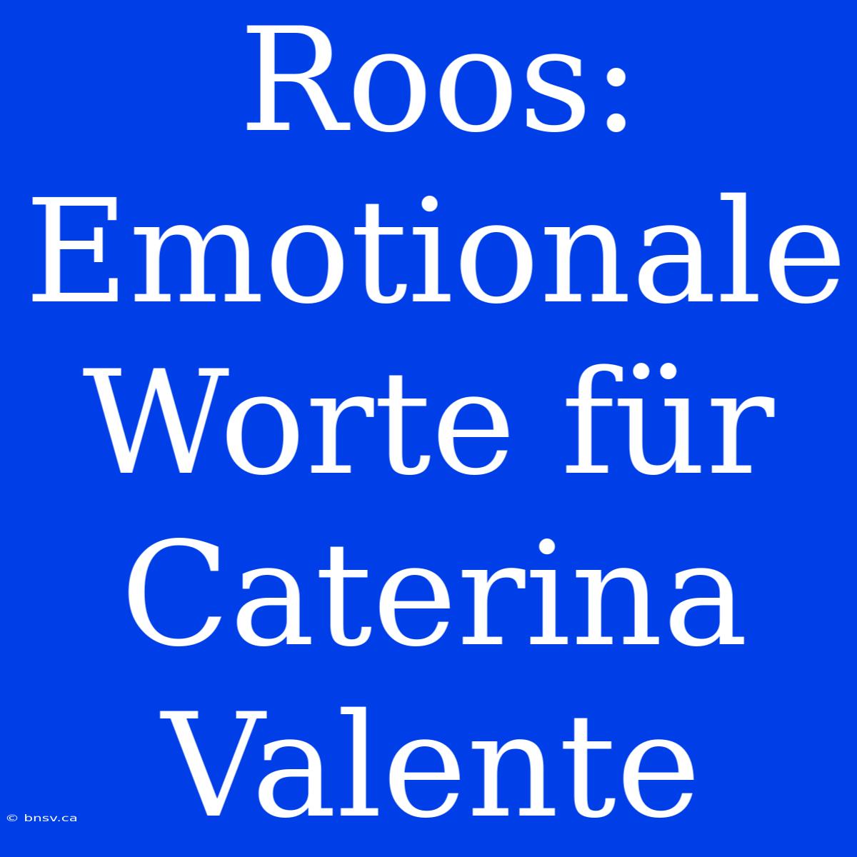 Roos: Emotionale Worte Für Caterina Valente