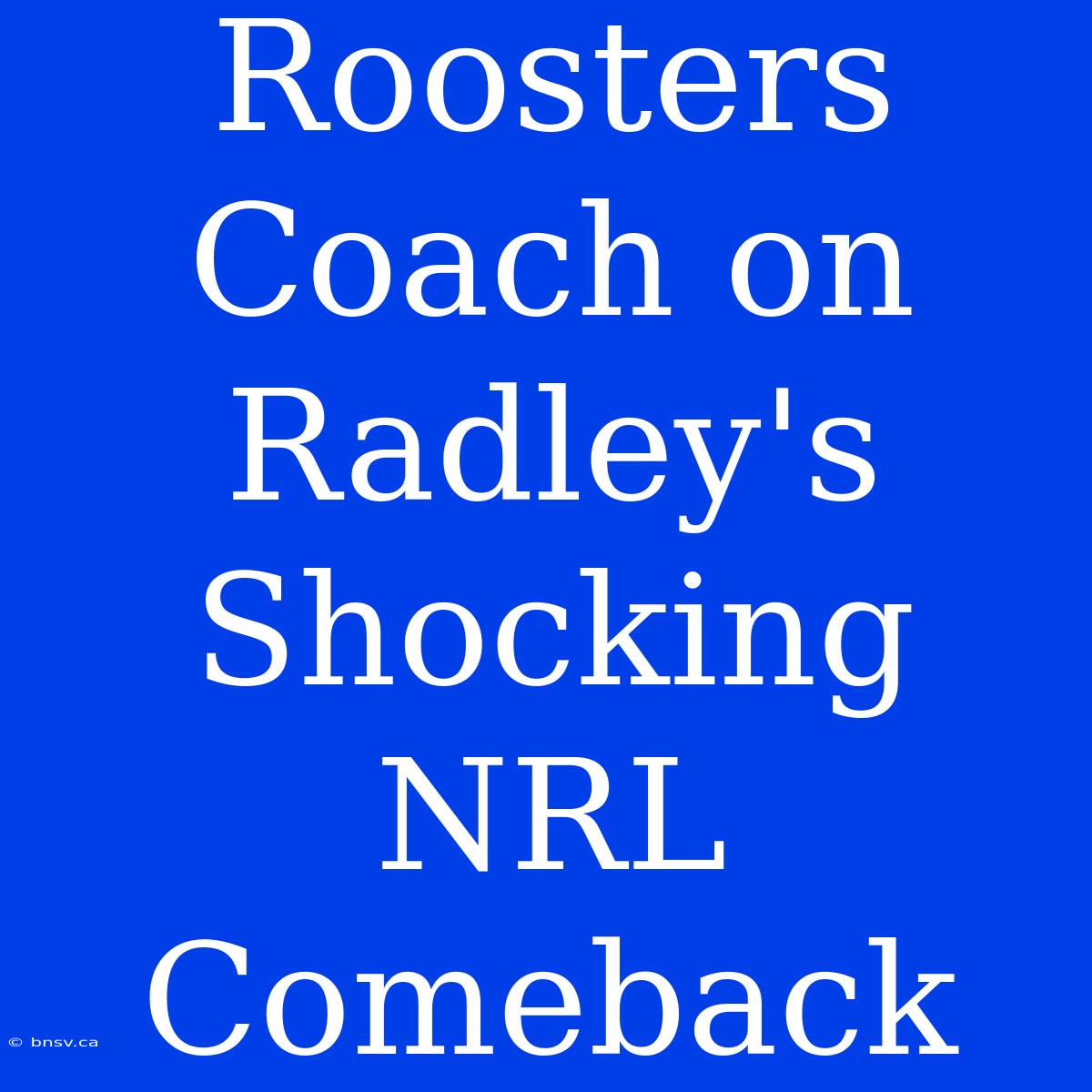 Roosters Coach On Radley's Shocking NRL Comeback