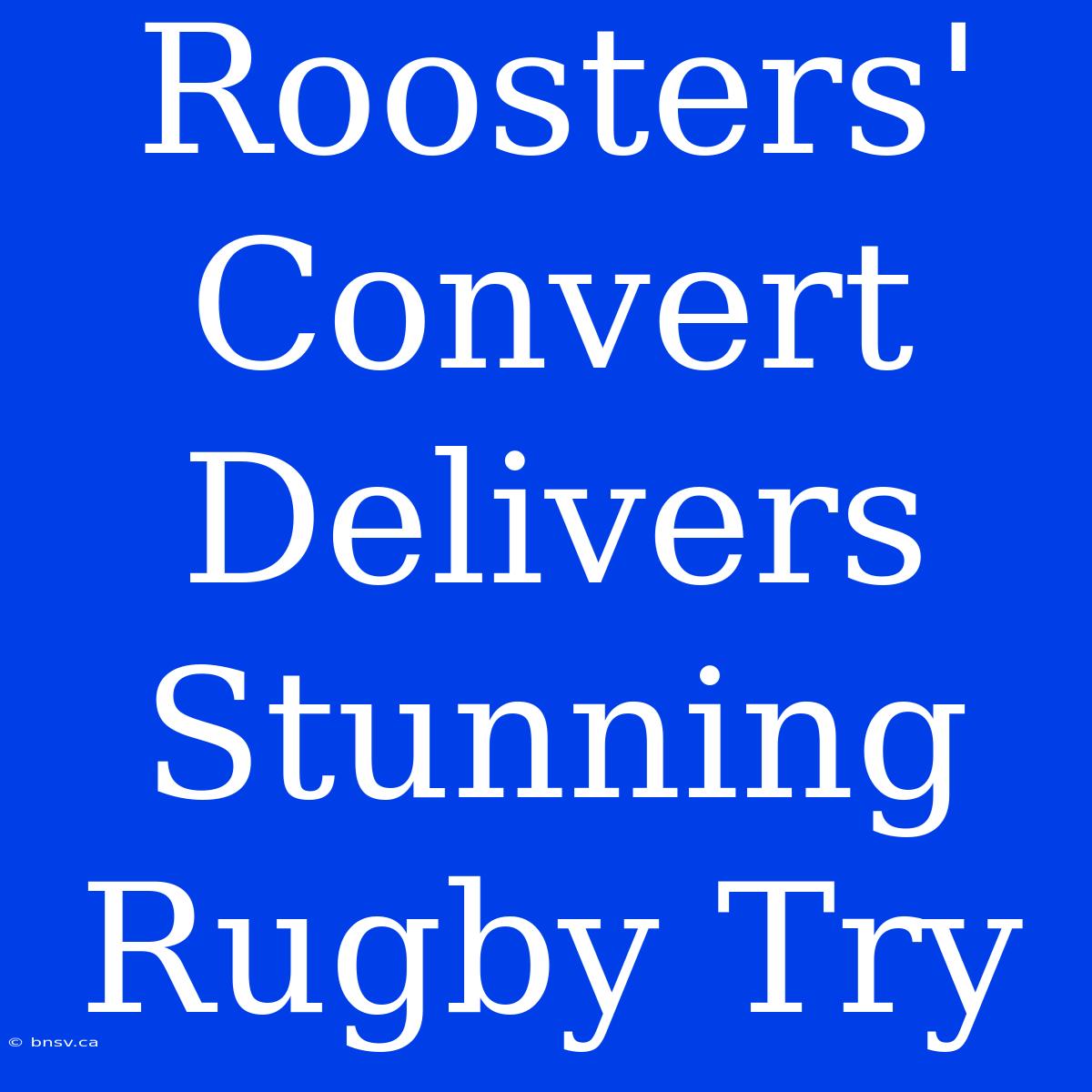 Roosters' Convert Delivers Stunning Rugby Try