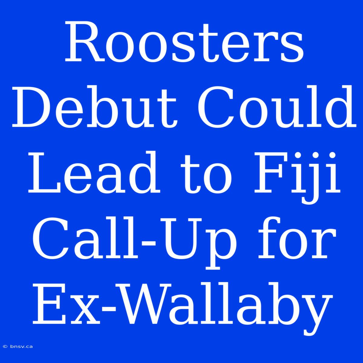 Roosters Debut Could Lead To Fiji Call-Up For Ex-Wallaby