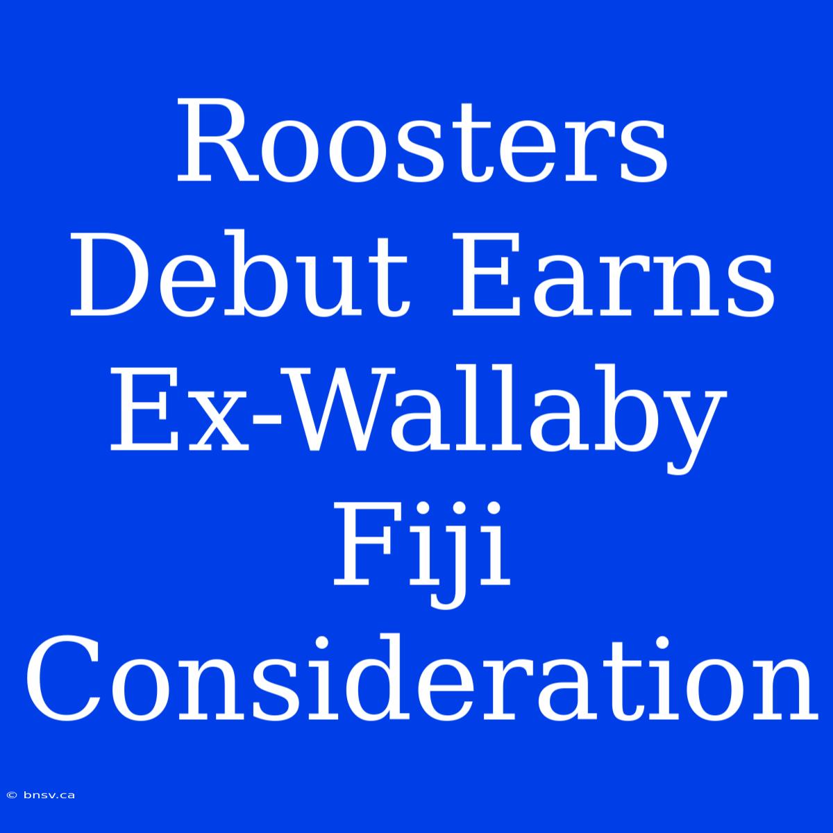 Roosters Debut Earns Ex-Wallaby Fiji Consideration