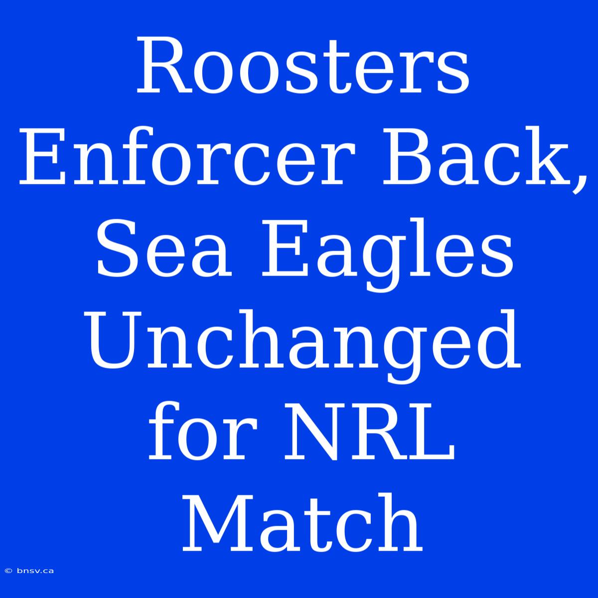 Roosters Enforcer Back, Sea Eagles Unchanged For NRL Match