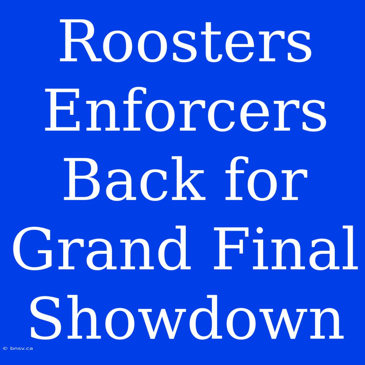 Roosters Enforcers Back For Grand Final Showdown