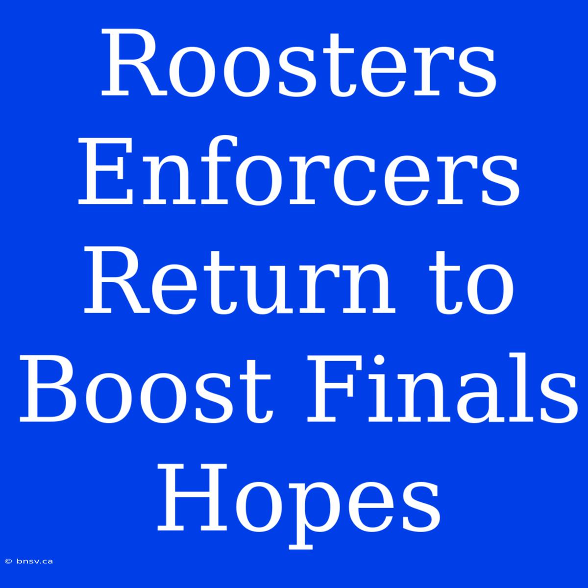 Roosters Enforcers Return To Boost Finals Hopes