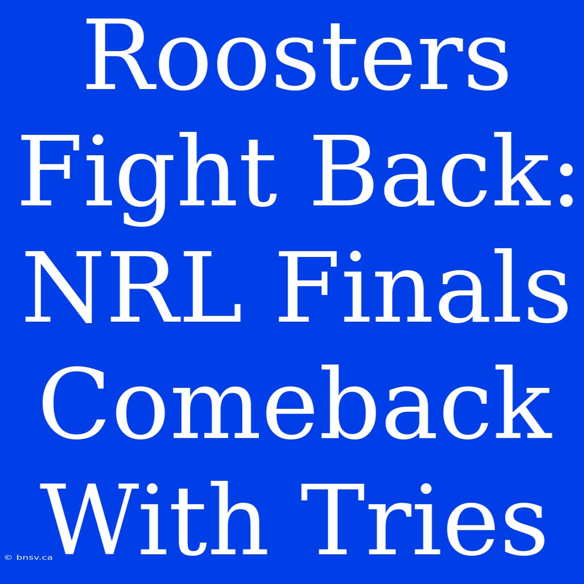 Roosters Fight Back: NRL Finals Comeback With Tries