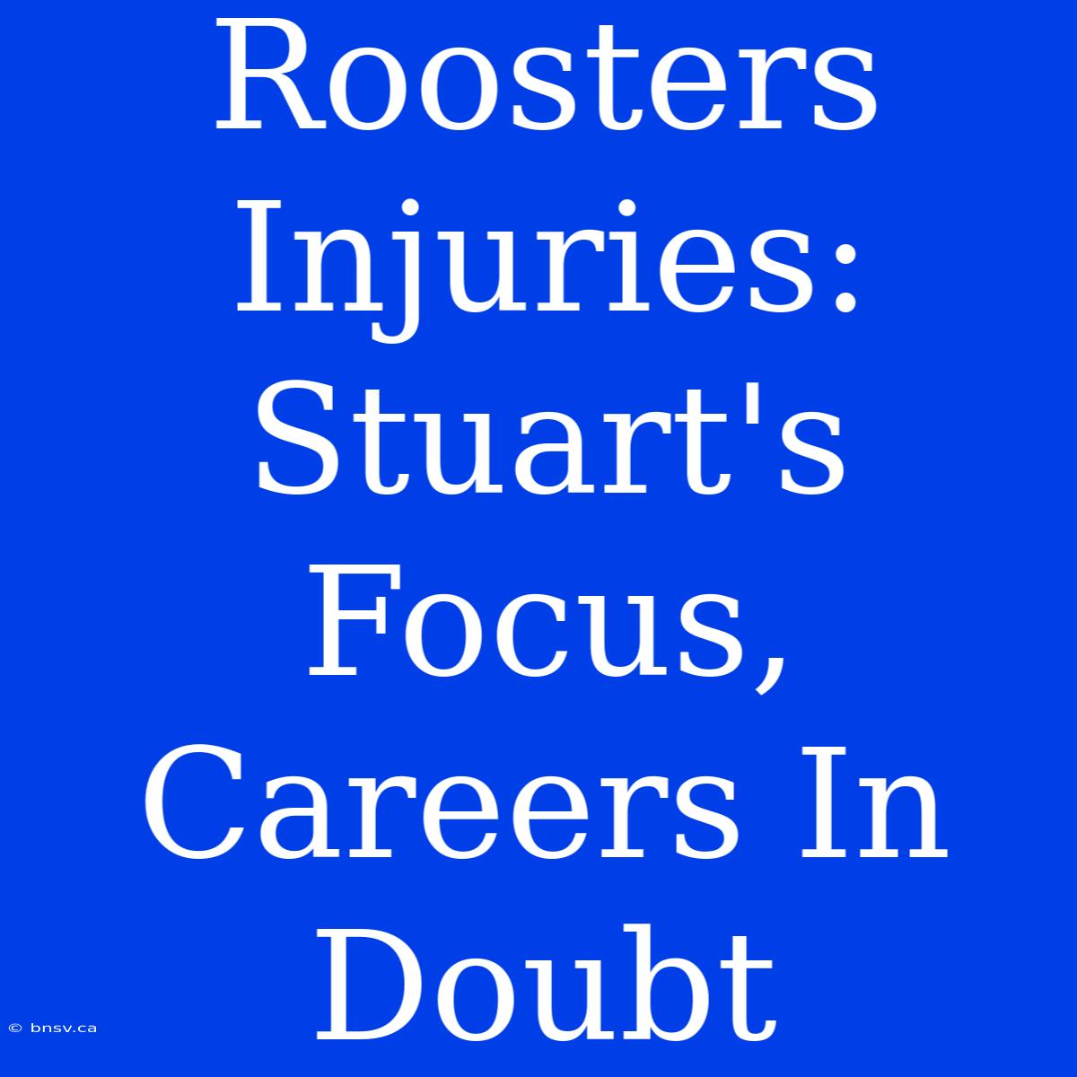 Roosters Injuries: Stuart's Focus, Careers In Doubt