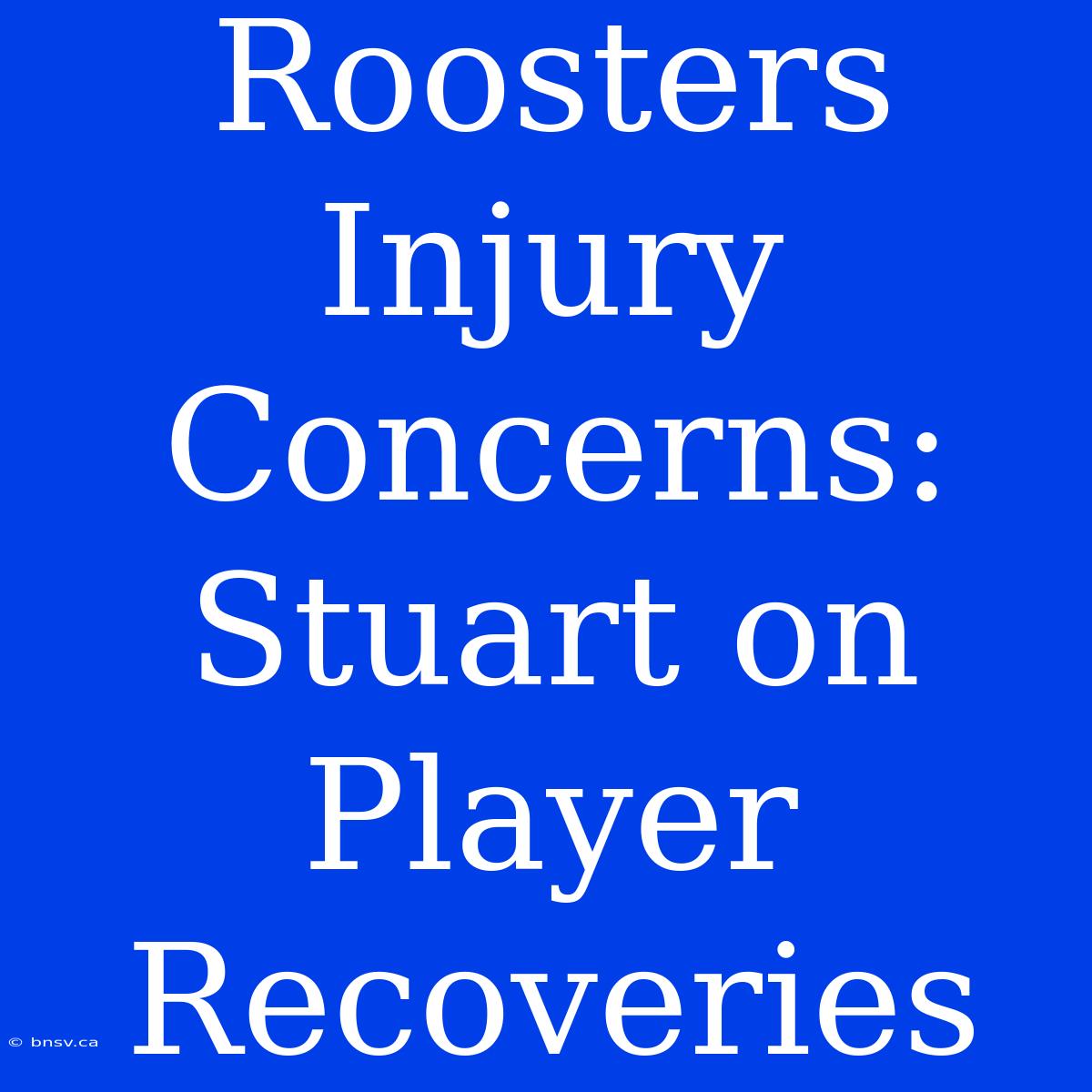 Roosters Injury Concerns: Stuart On Player Recoveries