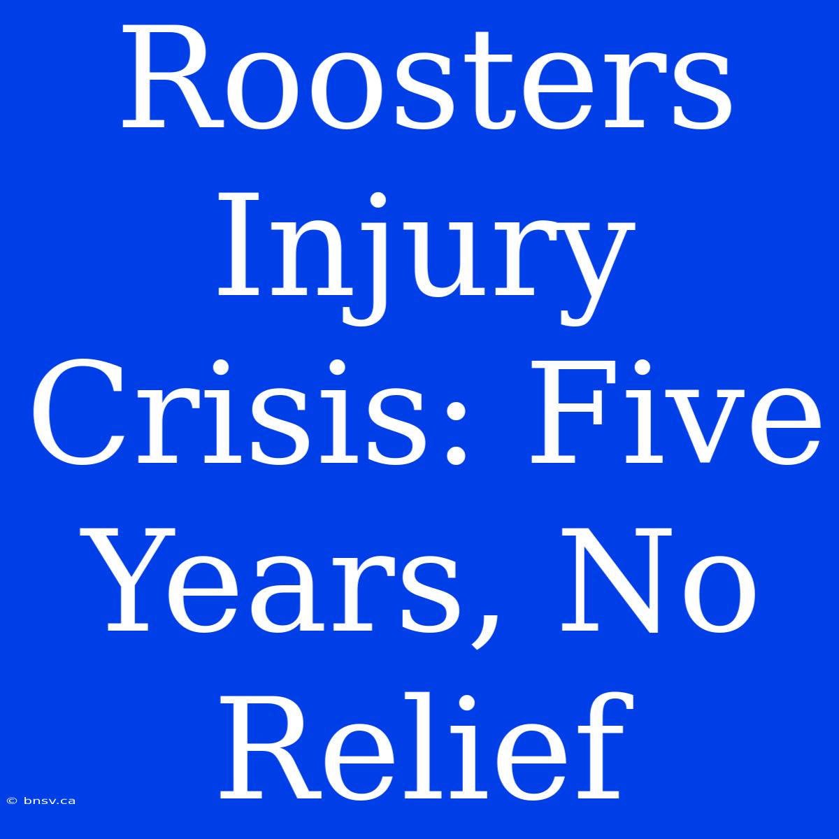 Roosters Injury Crisis: Five Years, No Relief