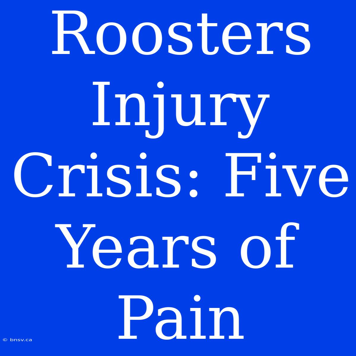 Roosters Injury Crisis: Five Years Of Pain