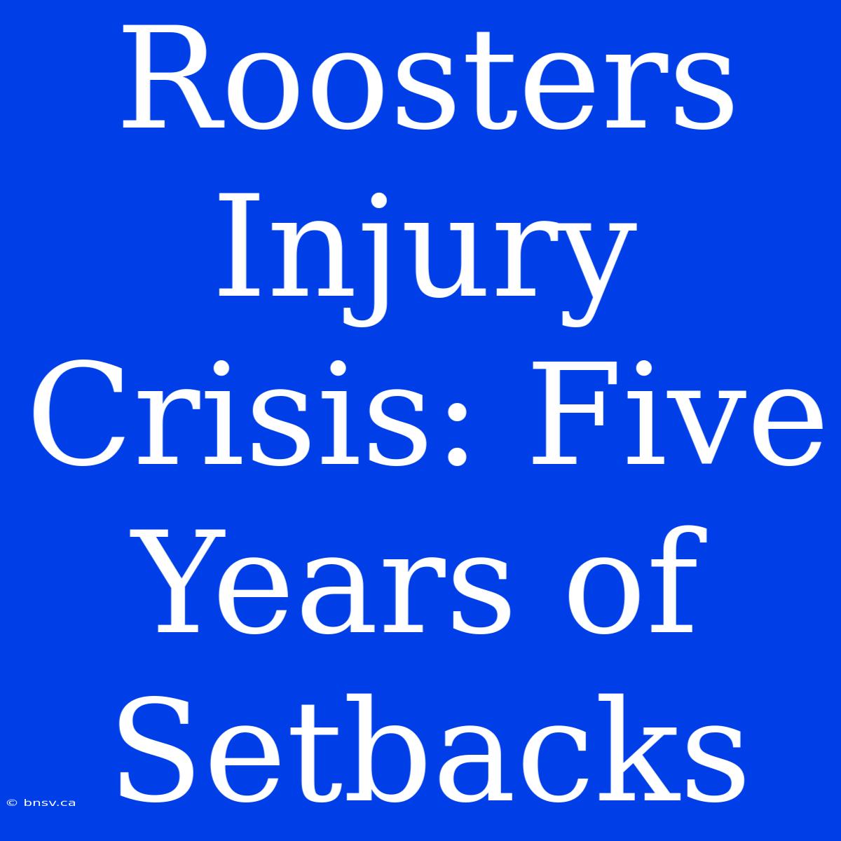 Roosters Injury Crisis: Five Years Of Setbacks