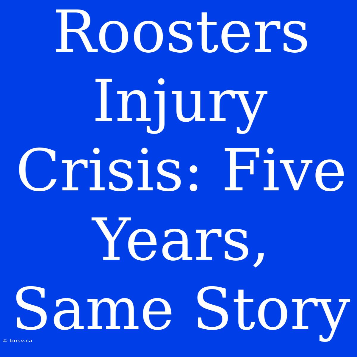 Roosters Injury Crisis: Five Years, Same Story