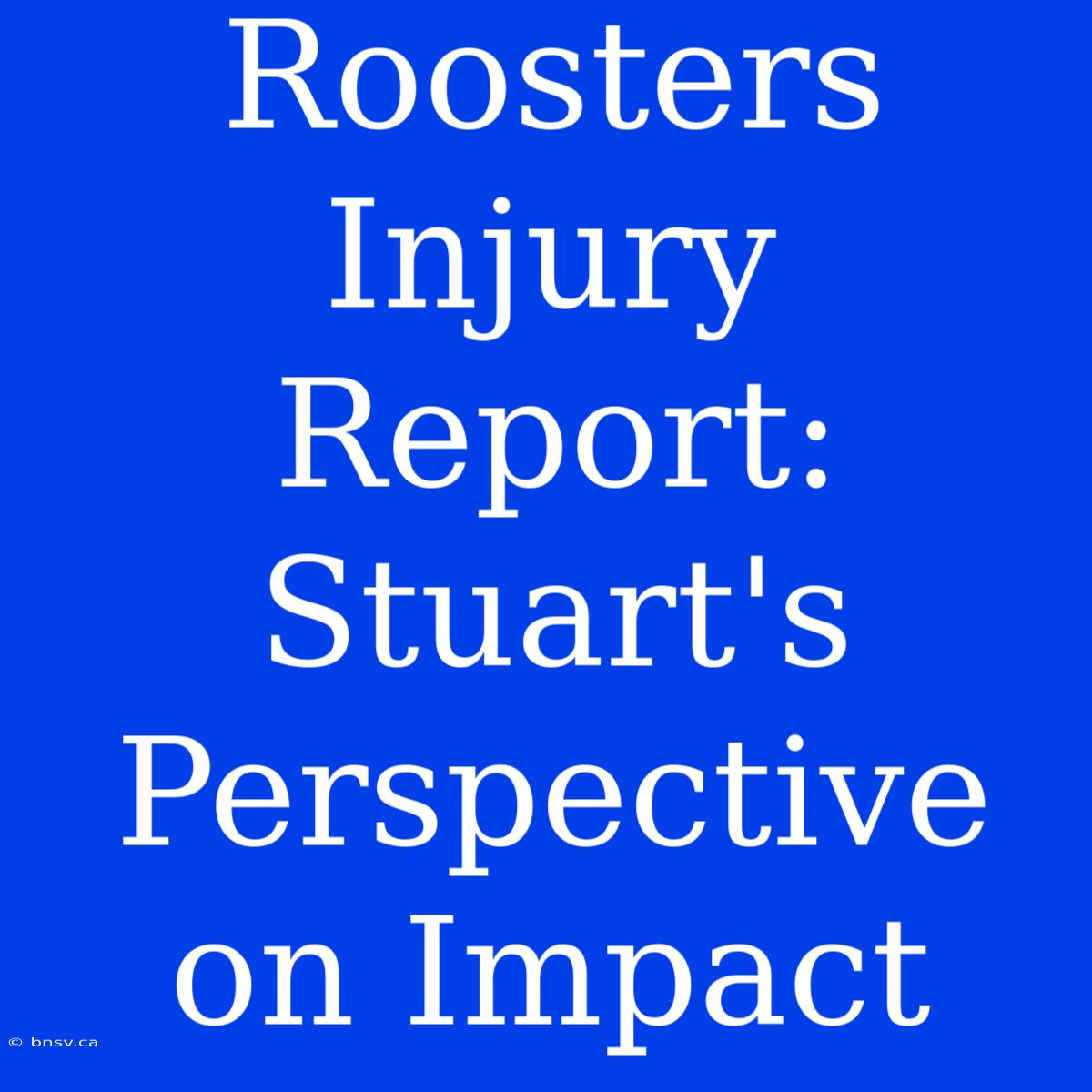 Roosters Injury Report: Stuart's Perspective On Impact