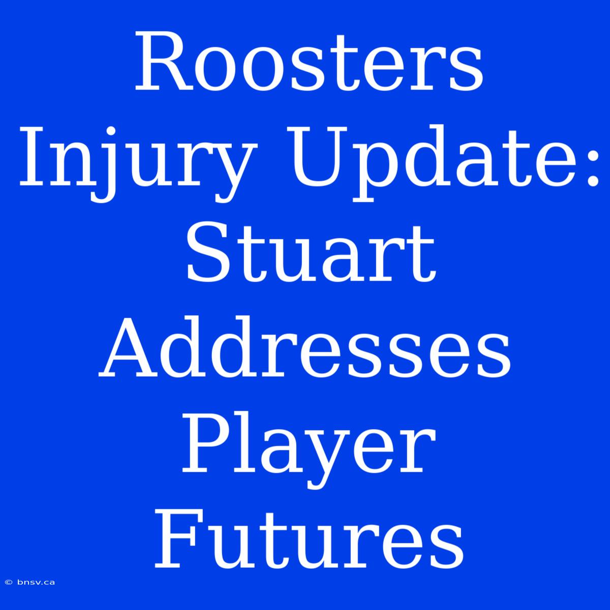 Roosters Injury Update: Stuart Addresses Player Futures