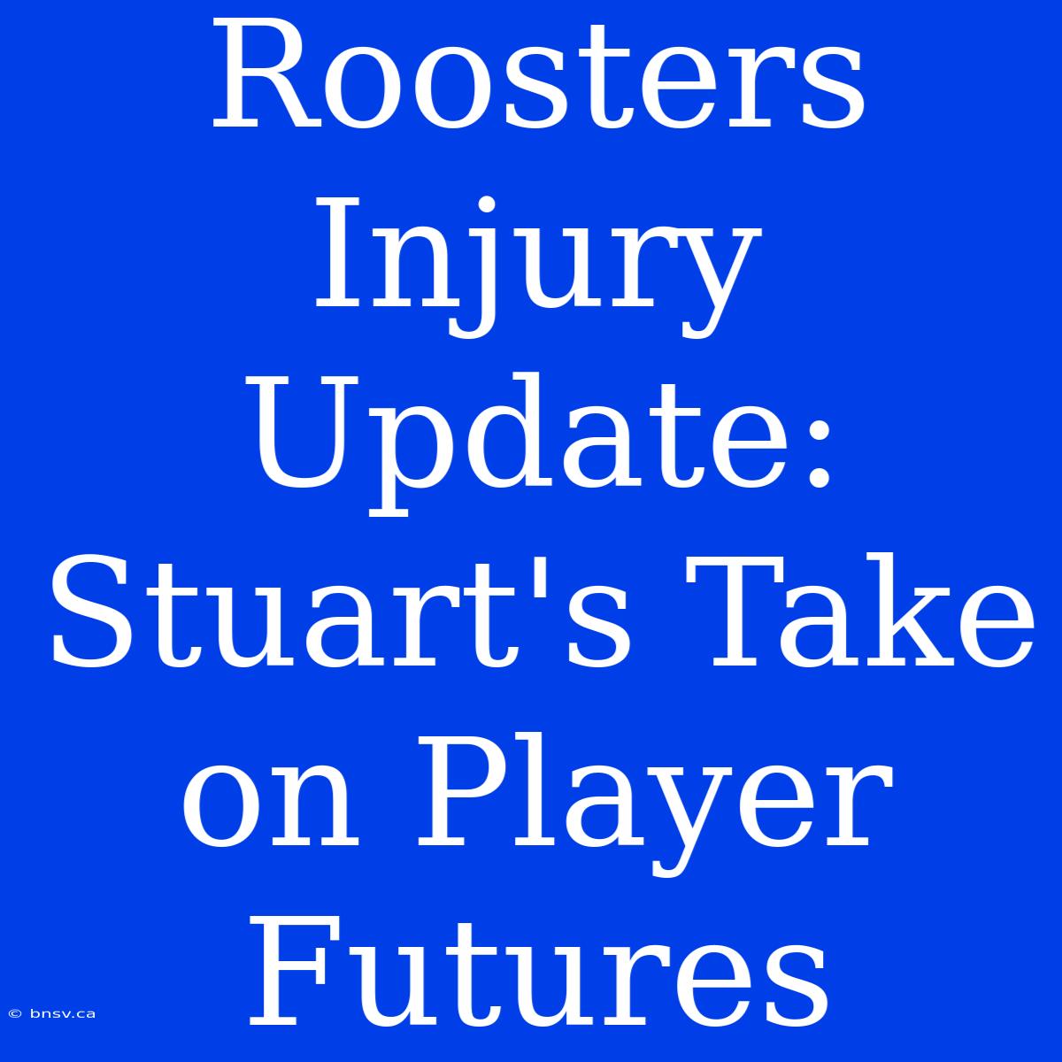 Roosters Injury Update: Stuart's Take On Player Futures