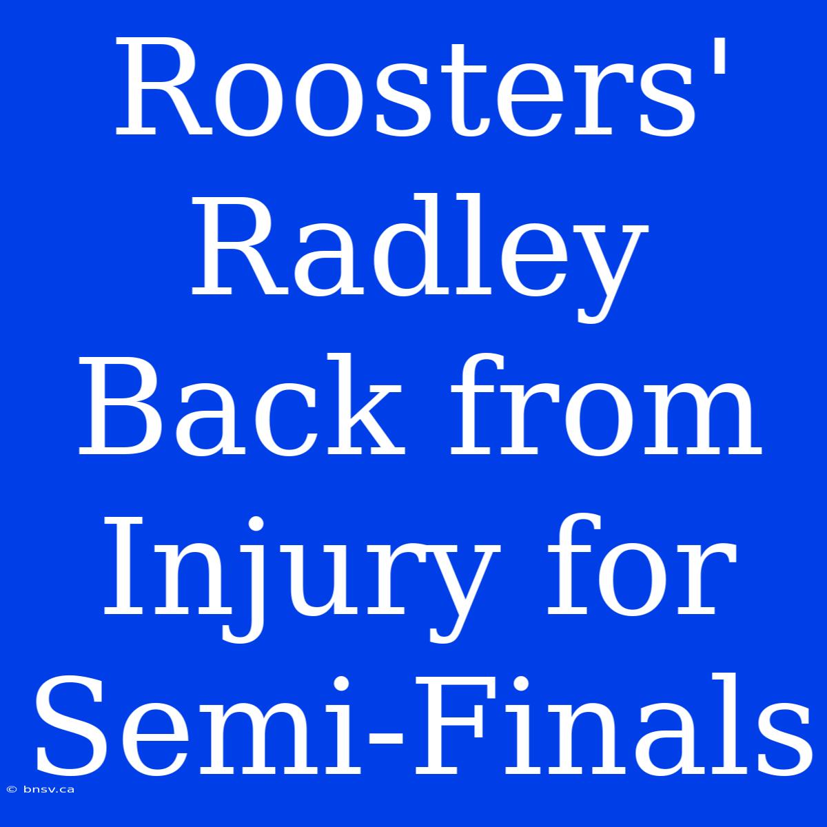 Roosters' Radley Back From Injury For Semi-Finals