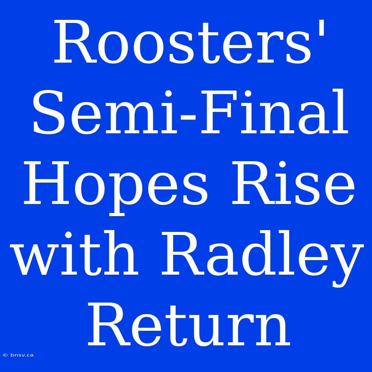 Roosters' Semi-Final Hopes Rise With Radley Return