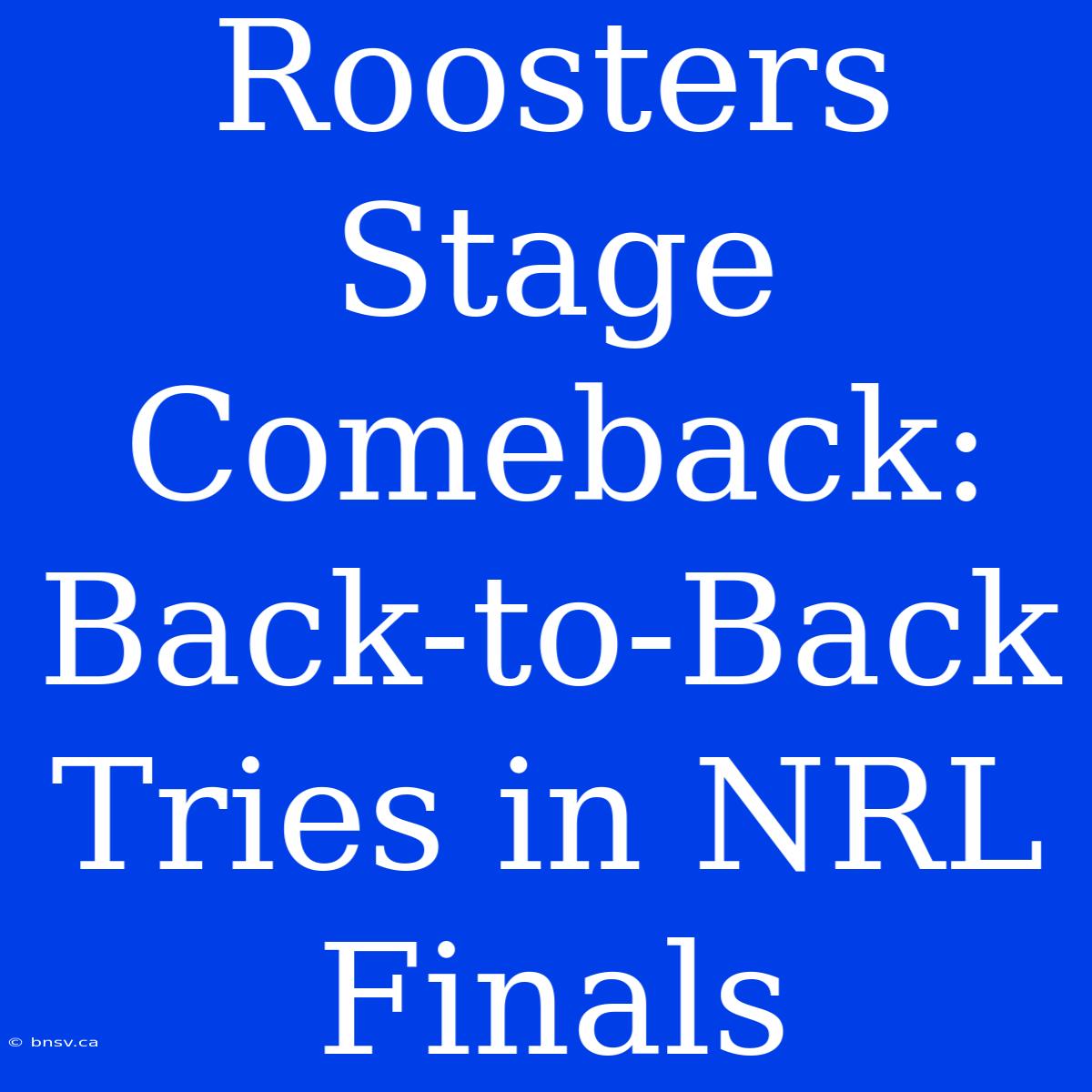 Roosters Stage Comeback: Back-to-Back Tries In NRL Finals