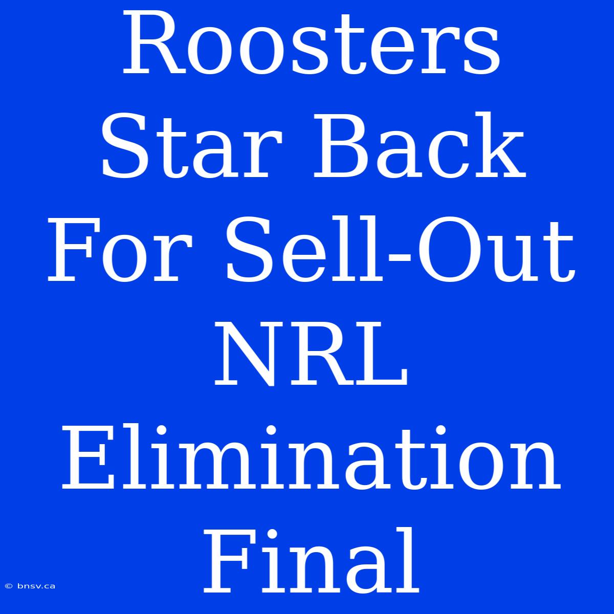 Roosters Star Back For Sell-Out NRL Elimination Final