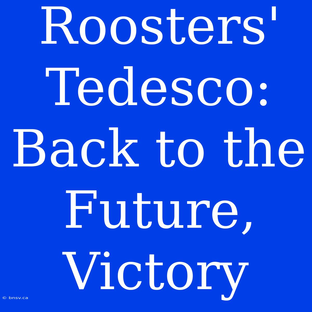 Roosters' Tedesco: Back To The Future, Victory